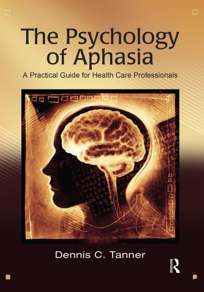 Cover for Dennis Tanner · The Psychology of Aphasia: A Practical Guide for Health Care Professionals (Hardcover Book) (2024)