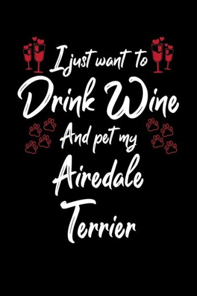 Cover for Hopeful Designs · I Just Wanna Drink Wine And Pet My Airedale Terrier (Paperback Book) (2019)