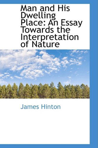 Cover for James Hinton · Man and His Dwelling Place: an Essay Towards the Interpretation of Nature (Paperback Book) (2009)