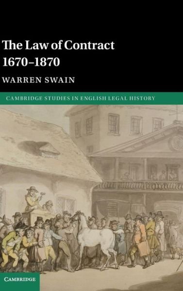Cover for Swain, Warren (University of Auckland) · The Law of Contract 1670–1870 - Cambridge Studies in English Legal History (Gebundenes Buch) (2015)