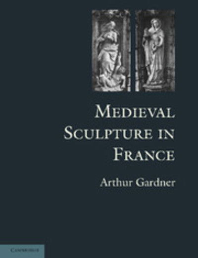 Cover for Arthur Gardner · Medieval Sculpture in France (Paperback Book) (2013)