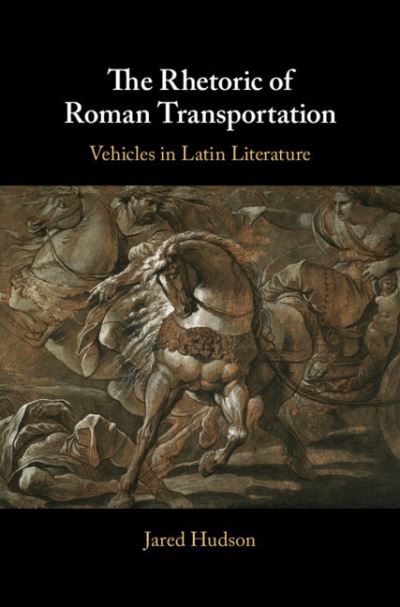 Cover for Hudson, Jared (Harvard University, Massachusetts) · The Rhetoric of Roman Transportation: Vehicles in Latin Literature (Hardcover Book) [New edition] (2021)