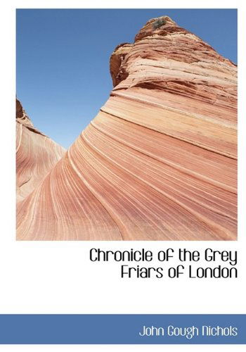 Chronicle of the Grey Friars of London - John Gough Nichols - Books - BiblioLife - 9781113654762 - August 31, 2009