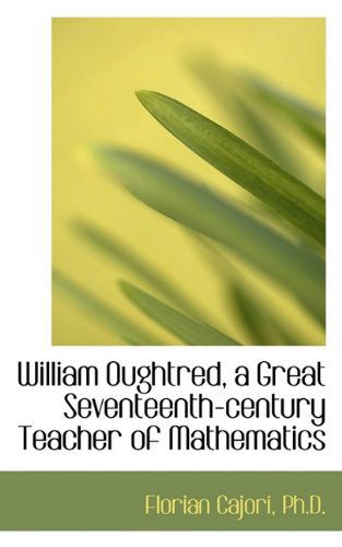 Cover for Florian Cajori · William Oughtred, a Great Seventeenth-Century Teacher of Mathematics (Paperback Book) (2009)