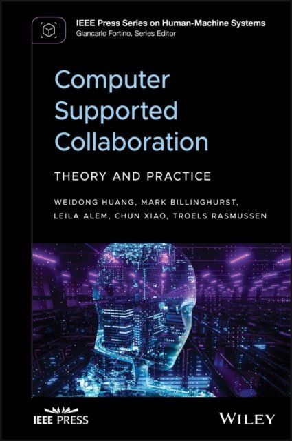Cover for Huang, Weidong (University of Technology Sydney, Australia) · Computer-Supported Collaboration: Theory and Practice - IEEE Press Series on Human-Machine Systems (Hardcover Book) (2024)