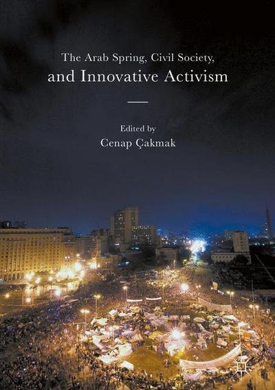 Cover for Cenap Çakmak · The Arab Spring, Civil Society, and Innovative Activism (Gebundenes Buch) [1st ed. 2017 edition] (2016)