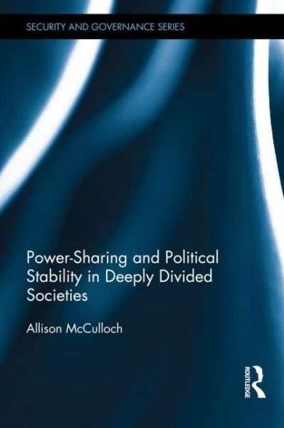 Cover for McCulloch, Allison (Brandon University, Canada.) · Power-Sharing and Political Stability in Deeply Divided Societies - Security and Governance (Hardcover Book) (2014)