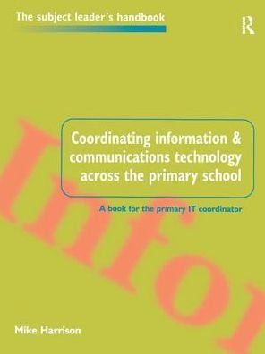 Coordinating information and communications technology across the primary school - Subject Leaders' Handbooks - Mike Harrison - Bøger - Taylor & Francis Ltd - 9781138178762 - 7. februar 2017