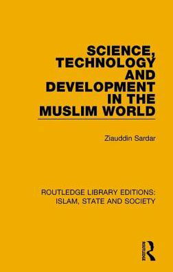 Cover for Ziauddin Sardar · Science, Technology and Development in the Muslim World - Routledge Library Editions: Islam, State and Society (Hardcover Book) (2016)