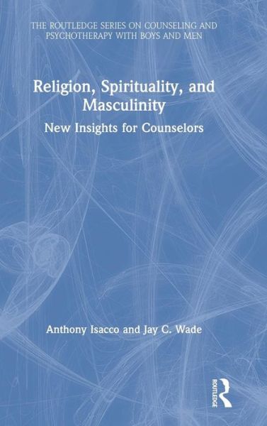 Cover for Isacco, Anthony (Chatham University, Pennsylvania, USA) · Religion, Spirituality, and Masculinity: New Insights for Counselors - The Routledge Series on Counseling and Psychotherapy with Boys and Men (Hardcover Book) (2019)