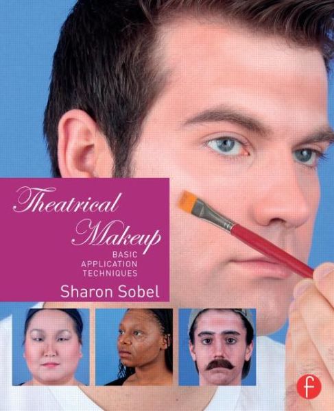 Cover for Sobel, Sharon (Professor of Theatre and Costume Design, University of Nebraska, Omaha, USA) · Theatrical Makeup: Basic Application Techniques (Paperback Book) (2015)