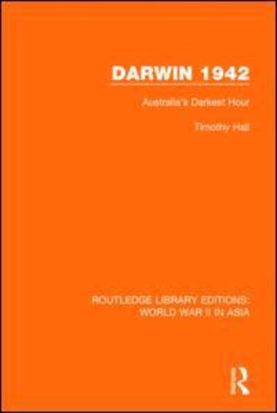 Cover for Timothy Hall · Darwin 1942: Australia's Darkest Hour - Routledge Library Editions: World War II in Asia (Taschenbuch) (2016)