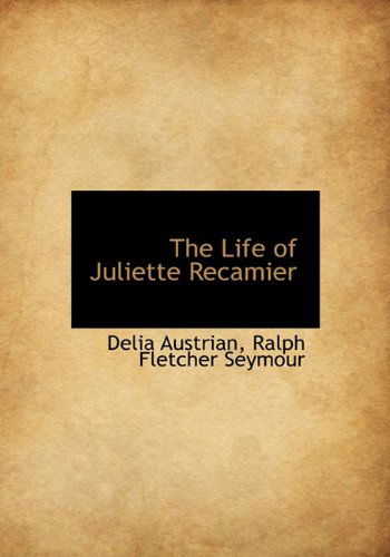 The Life of Juliette Recamier - Delia Austrian - Books - BiblioLife - 9781140582762 - April 6, 2010