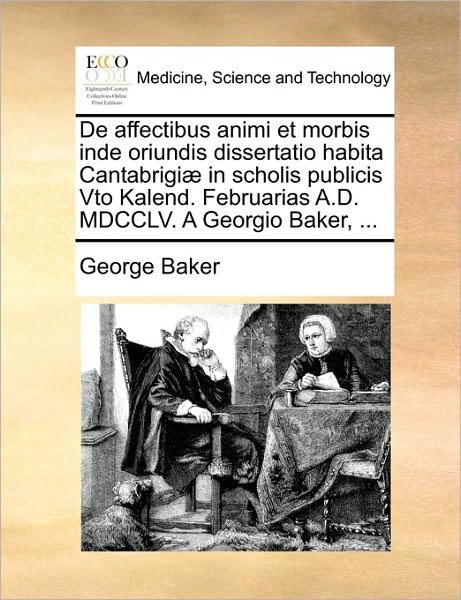 Cover for George Baker · De Affectibus Animi et Morbis Inde Oriundis Dissertatio Habita Cantabrigi] in Scholis Publicis Vto Kalend. Februarias A.d. Mdcclv. a Georgio Baker, .. (Taschenbuch) (2010)