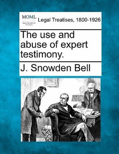The Use and Abuse of Expert Testimony. - J Snowden Bell - Books - Gale Ecco, Making of Modern Law - 9781240150762 - December 20, 2010