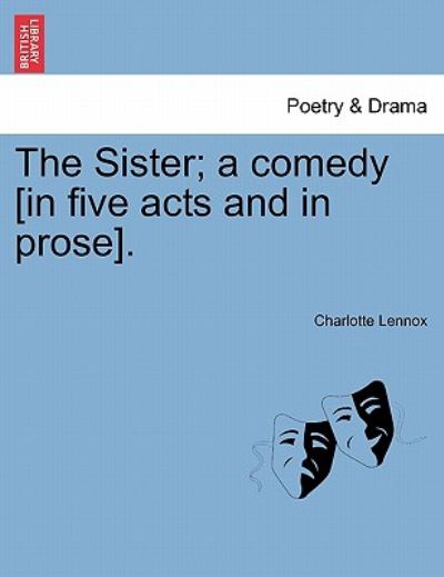 Cover for Charlotte Lennox · The Sister; a Comedy [in Five Acts and in Prose]. (Paperback Book) (2011)