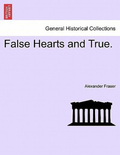 False Hearts and True. - Fraser, Alexander, Mrs - Books - British Library, Historical Print Editio - 9781241575762 - April 5, 2011