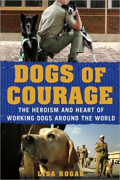 Cover for Lisa Rogak · Dogs of Courage: Stories of Service Dogs, Police Dogs, Therapy Dogs, and Other Heroic Dogs from Around the World (Paperback Book) (2012)