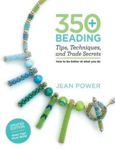 Cover for Jean Power · 350+ Beading Tips, Techniques, and Trade Secrets : Updated Edition - More Tips! More Skills! (Paperback Book) (2018)