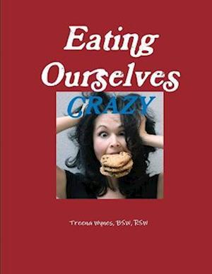 Cover for Treena Wynes · Eating Ourselves Crazy (Book) (2011)