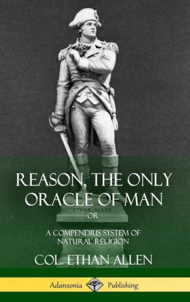 Cover for Col Ethan Allen · Reason, the Only Oracle of Man Or, A Compendius System of Natural Religion (Gebundenes Buch) (2018)