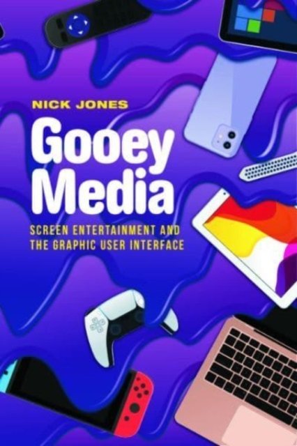 Cover for Nick Jones · Gooey Media: Screen Entertainment and the Graphic User Interface (Hardcover bog) (2023)