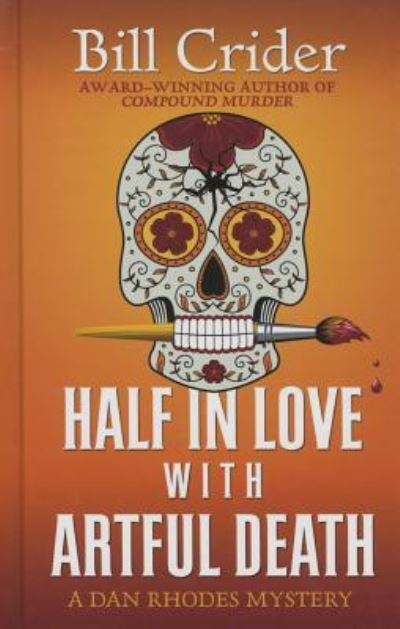 Cover for Bill Crider · Half in love with artful death a Dan Rhodes mystery (Book) [Large Print edition. edition] (2015)