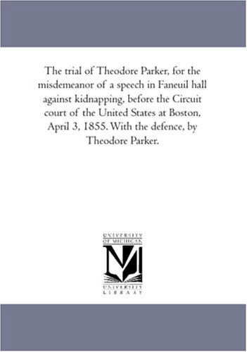 Cover for Unknown Author · The Trial of Theodore Parker, for the Misdemeanor of a Speech in Faneuil Hall Against Kidnapping, Before the Circuit Court of the United States at ... 1855. with the Defence, by Theodore Parker. (Paperback Book) (2006)