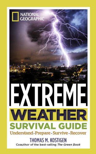 National Geographic Extreme Weather Survival Guide: Understand, Prepare, Survive, Recover - Thomas M. Kostigen - Książki - National Geographic Society - 9781426213762 - 21 października 2014