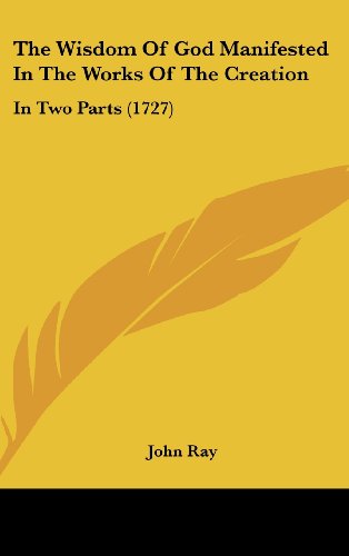 Cover for John Ray · The Wisdom of God Manifested in the Works of the Creation: in Two Parts (1727) (Hardcover Book) (2008)