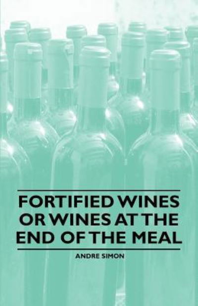 Cover for Andre Simon · Fortified Wines or Wines at the End of the Meal (Taschenbuch) (2011)