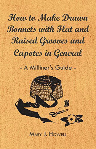 Cover for Mary J. Howell · How to Make Drawn Bonnets with Flat and Raised Grooves and Capotes in General - a Milliner's Guide (Paperback Book) (2011)