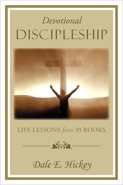 Devotional Discipleship: Life Lessons from 39 Books - Dale E Hickey - Books - WestBow Press - 9781449757762 - July 23, 2012