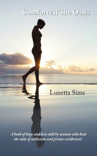 Cover for Lunetta Sims · Comfort at the Oasis: a Book of Hope and Love Told by Women Who Beat the Odds of Addiction and Prison Recidivism! (Paperback Bog) (2010)