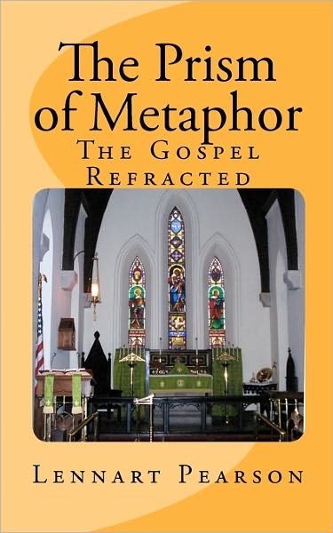 The Prism of Metaphor: the Gospel Refracted - Lennart Pearson - Livros - CreateSpace Independent Publishing Platf - 9781456533762 - 27 de janeiro de 2011