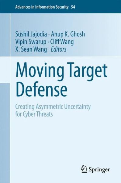 Moving Target Defense: Creating Asymmetric Uncertainty for Cyber Threats - Advances in Information Security - Sushil Jajodia - Books - Springer-Verlag New York Inc. - 9781461409762 - August 26, 2011