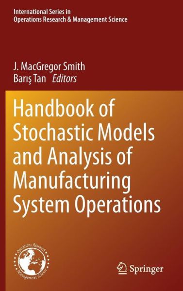 Cover for J Macgregor Smith · Handbook of Stochastic Models and Analysis of Manufacturing System Operations - International Series in Operations Research &amp; Management Science (Hardcover Book) [2013 edition] (2013)