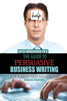 Cover for Royce Kay Murcherson · The Guide to Persuasive Business Writing: A New Model that Gets Results (Paperback Book) [Revised edition] (2014)
