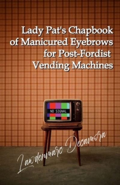 Cover for Lawdenmarc Decamora · Lady Pat's Chapbook of Manicured Eyebrows for Post-Fordist Vending Machines (Book) (2023)