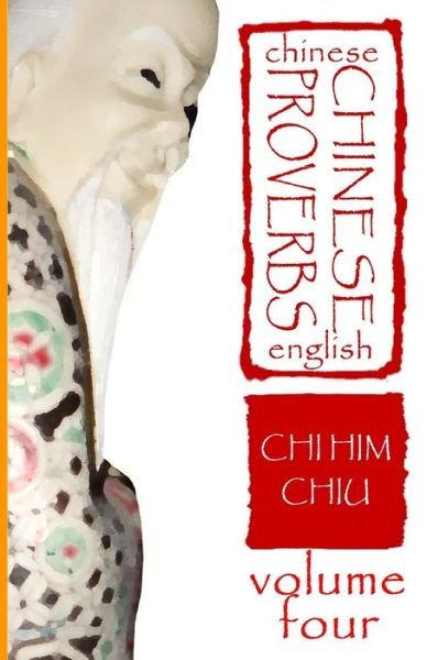 Cover for Chi Him Chiu · Chinese Proverbs, Volume Four: a Bilingual Dictionary (Chinese-english), Short Expressions of Popular Wisdom (Paperback Bog) (2012)
