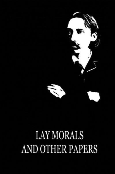 Lay Morals and Other Papers - Robert Louis Stevenson - Kirjat - Createspace - 9781479291762 - tiistai 11. syyskuuta 2012