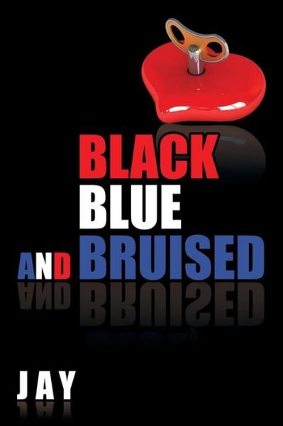Black, Blue, and Bruised - Jay - Livros - XLIBRIS - 9781483630762 - 15 de maio de 2013