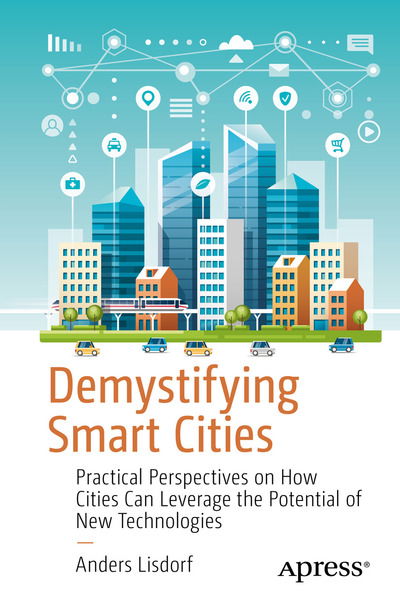 Cover for Anders Lisdorf · Demystifying Smart Cities: Practical Perspectives on How Cities Can Leverage the Potential of New Technologies (Paperback Book) [1st edition] (2019)