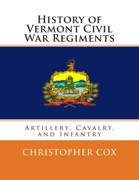 Cover for Christopher Cox · History of Vermont Civil War Regiments: Artillery, Cavalry, and Infantry (Taschenbuch) (2013)