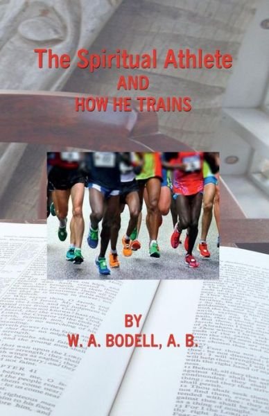 The Spiritual Athlete and How He Trains - W a Bodell a B - Livros - Createspace - 9781501028762 - 1 de setembro de 2014
