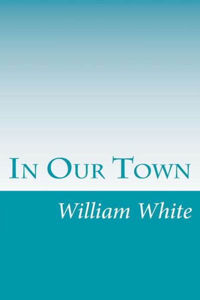 Cover for William Allen White · In Our Town (Taschenbuch) (2014)