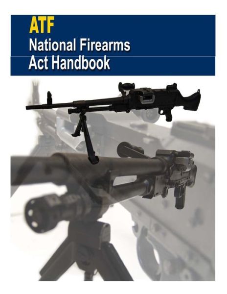 Cover for U S Department of Justice · Atf: National Firearms Act Handbook (Paperback Book) (2014)