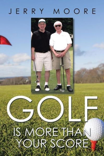 Golf is More Than Your Score - Jerry Moore - Livres - Xlibris Corporation - 9781503516762 - 26 novembre 2014