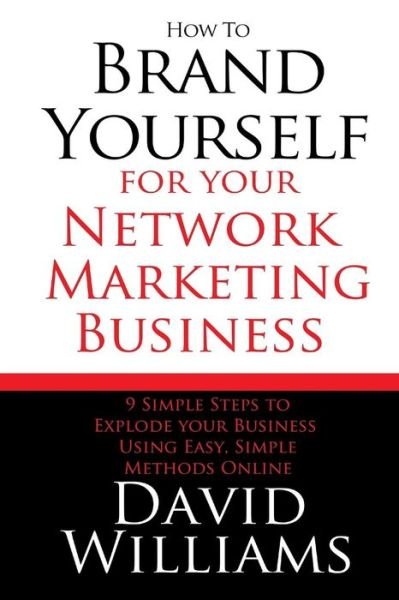 How to Brand Yourself for Your Network Marketing Business: 9 Simple Steps to Explode Your Business Using Easy, Simple Methods Online - David Williams - Książki - CreateSpace Independent Publishing Platf - 9781505286762 - 1 grudnia 2014