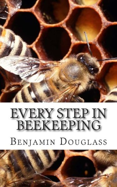 Cover for Benjamin Wallace Douglass · Every Step in Beekeeping: a Book Foe Amateur and Professional (Paperback Book) (1921)